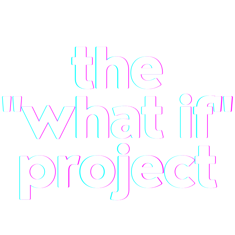 The "What If" Project